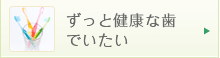 ずっと健康な歯でいたい